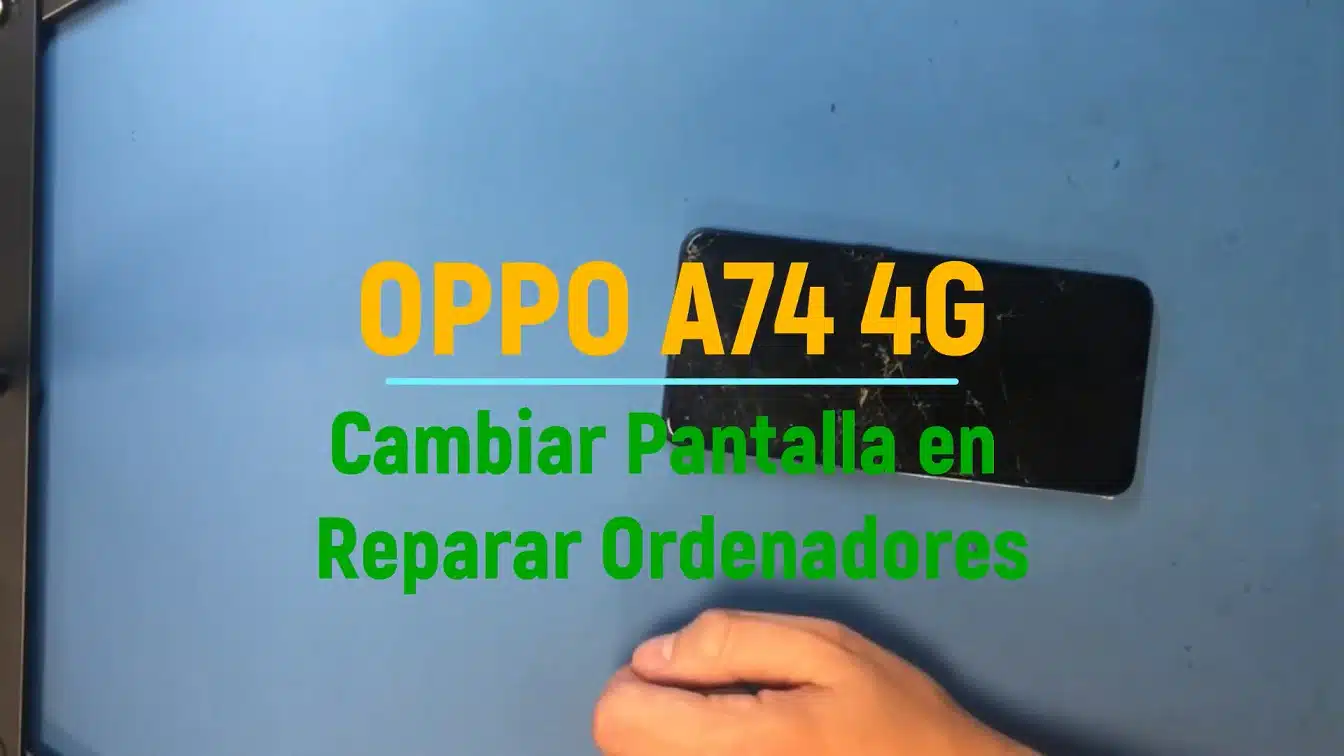 Cambiar Pantalla OPPO A74 4G en Reparar Ordenadores Madrid