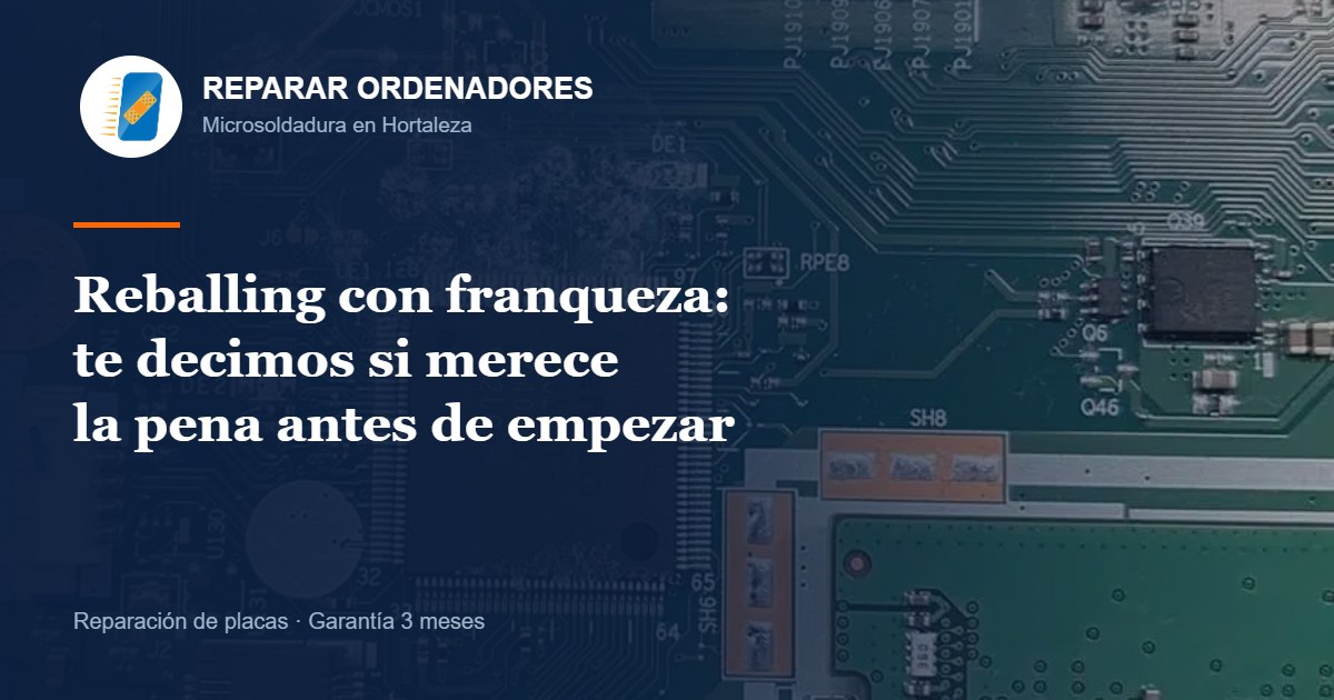 Reballing con diagnóstico sincero en Madrid