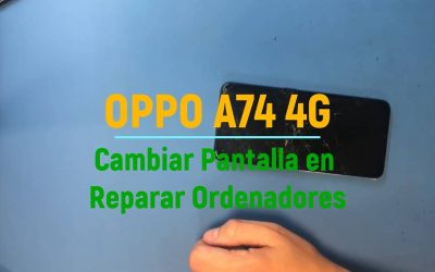 Cambiar Pantalla OPPO A74 4G en Reparar Ordenadores Madrid